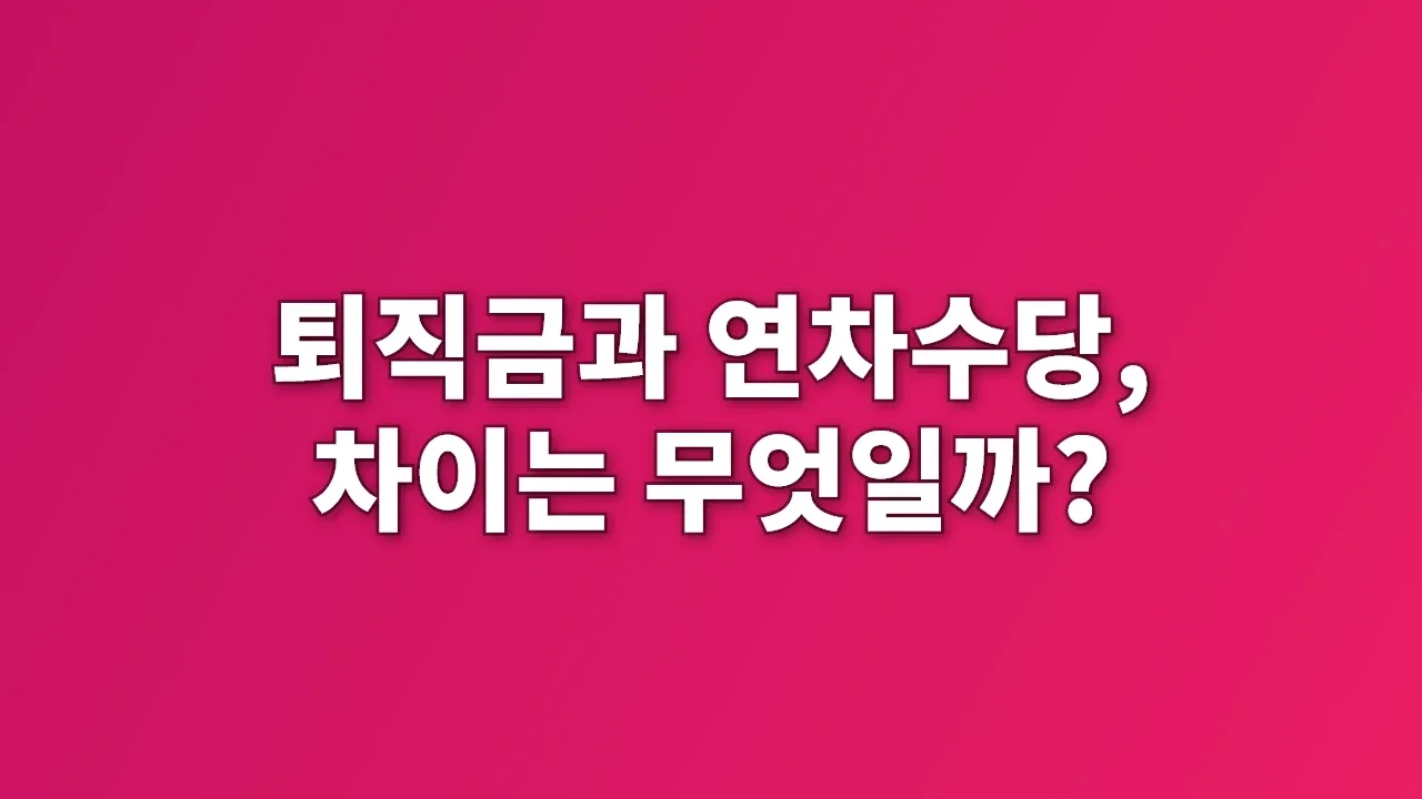 퇴직금과 연차수당, 차이는 무엇일까?